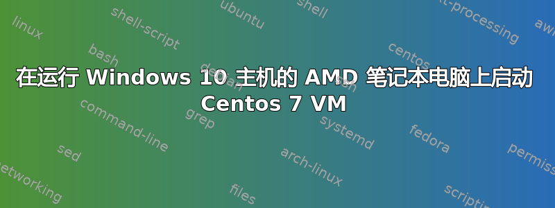 在运行 Windows 10 主机的 AMD 笔记本电脑上启动 Centos 7 VM