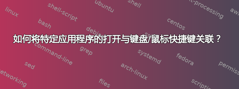 如何将特定应用程序的打开与键盘/鼠标快捷键关联？