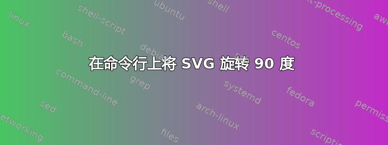 在命令行上将 SVG 旋转 90 度