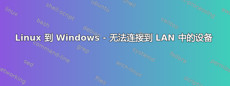 Linux 到 Windows - 无法连接到 LAN 中的设备