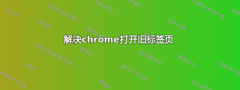 解决chrome打开旧标签页