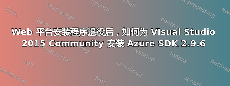 Web 平台安装程序退役后，如何为 VIsual Studio 2015 Community 安装 Azure SDK 2.9.6