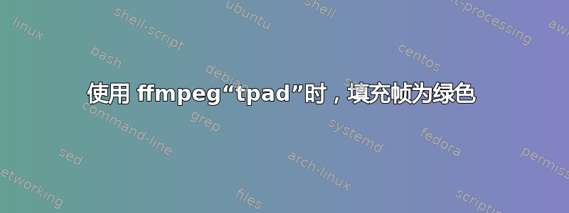 使用 ffmpeg“tpad”时，填充帧为绿色