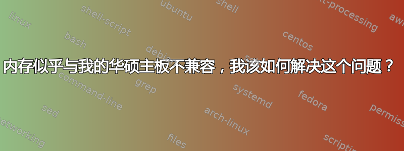 内存似乎与我的华硕主板不兼容，我该如何解决这个问题？