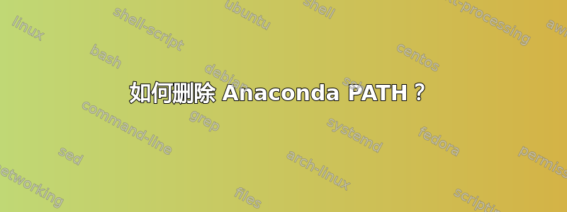 如何删除 Anaconda PATH？