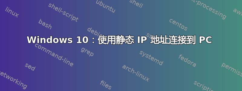 Windows 10：使用静态 IP 地址连接到 PC