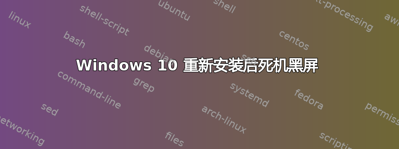 Windows 10 重新安装后死机黑屏