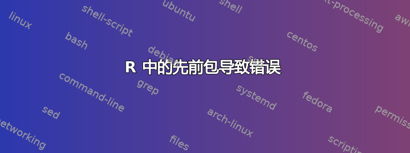 R 中的先前包导致错误