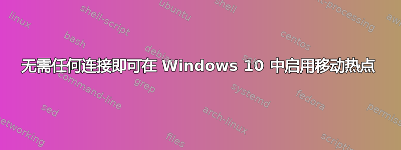 无需任何连接即可在 Windows 10 中启用移动热点