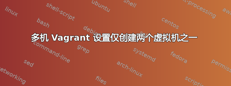 多机 Vagrant 设置仅创建两个虚拟机之一