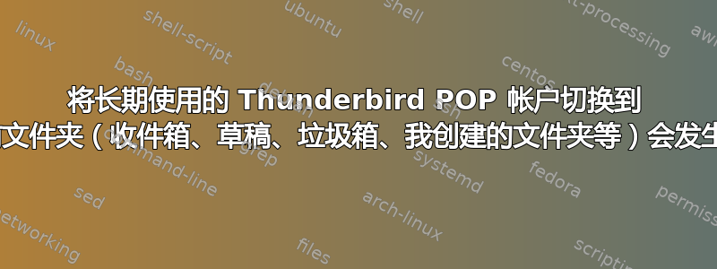 将长期使用的 Thunderbird POP 帐户切换到 IMAP...当前文件夹（收件箱、草稿、垃圾箱、我创建的文件夹等）会发生什么情况？