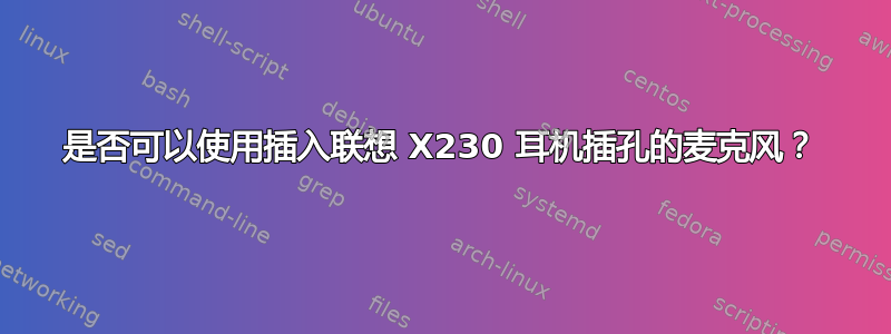 是否可以使用插入联想 X230 耳机插孔的麦克风？