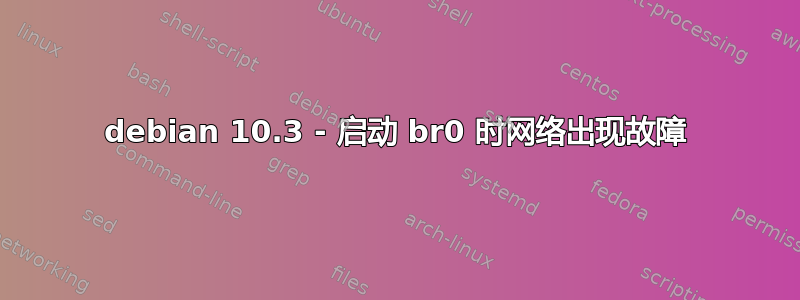 debian 10.3 - 启动 br0 时网络出现故障