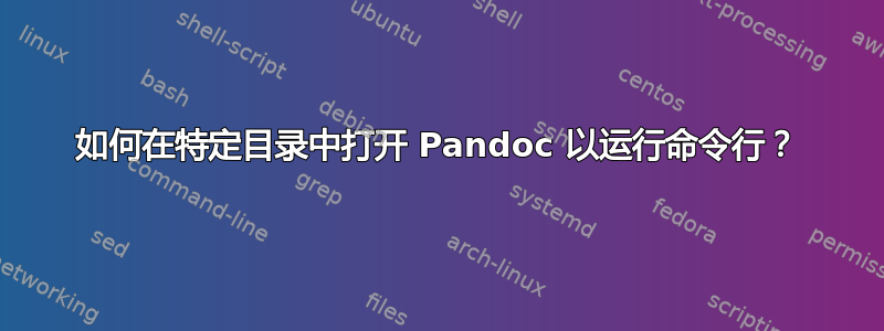 如何在特定目录中打开 Pandoc 以运行命令行？