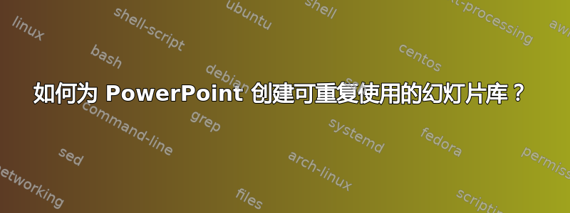 如何为 PowerPoint 创建可重复使用的幻灯片库？