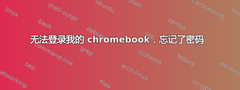 无法登录我的 chromebook，忘记了密码 