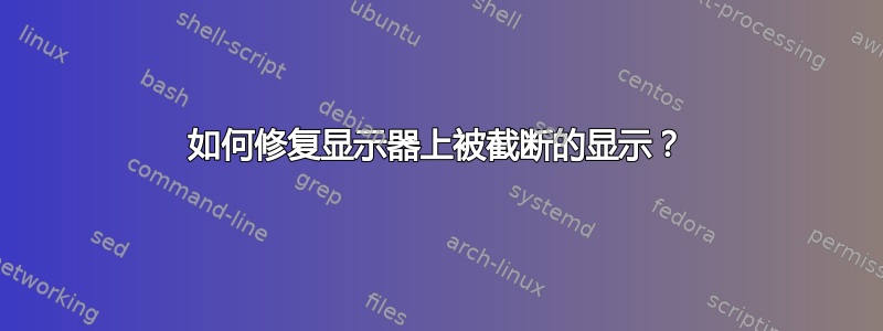 如何修复显示器上被截断的显示？