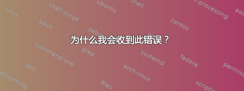 为什么我会收到此错误？