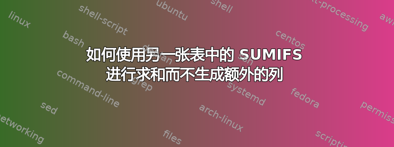 如何使用另一张表中的 SUMIFS 进行求和而不生成额外的列