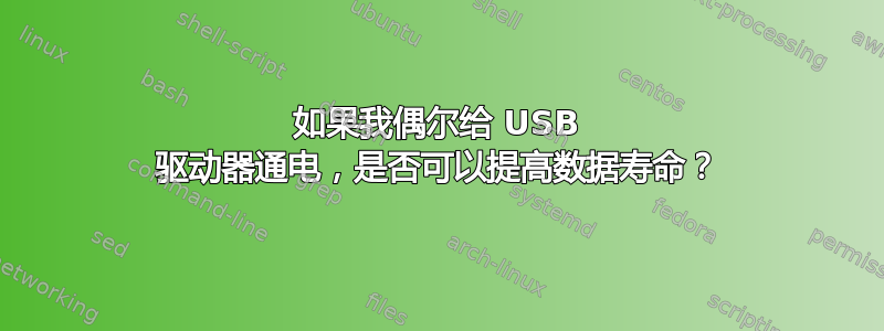 如果我偶尔给 USB 驱动器通电，是否可以提高数据寿命？