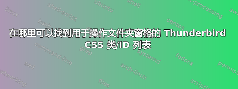 在哪里可以找到用于操作文件夹窗格的 Thunderbird CSS 类/ID 列表