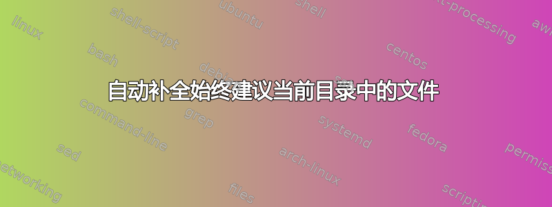 自动补全始终建议当前目录中的文件