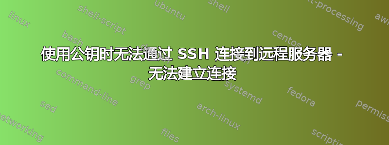 使用公钥时无法通过 SSH 连接到远程服务器 - 无法建立连接