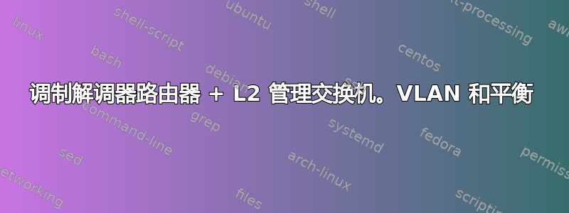 调制解调器路由器 + L2 管理交换机。VLAN 和平衡