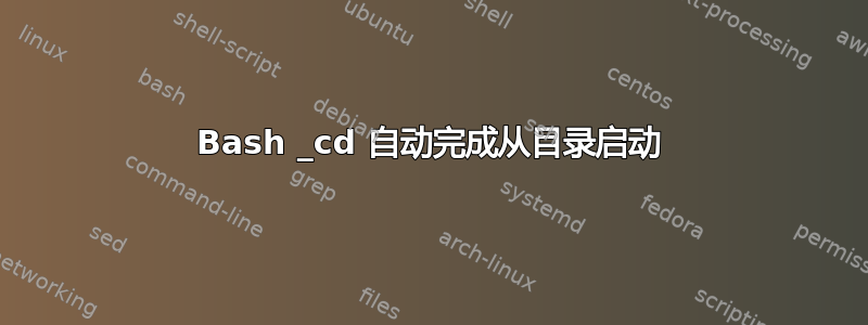 Bash _cd 自动完成从目录启动