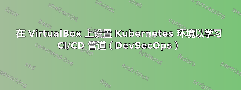 在 VirtualBox 上设置 Kubernetes 环境以学习 CI/CD 管道（DevSecOps）