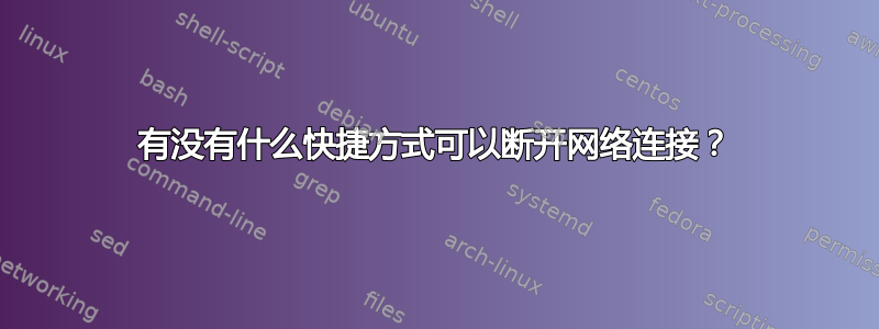 有没有什么快捷方式可以断开网络连接？