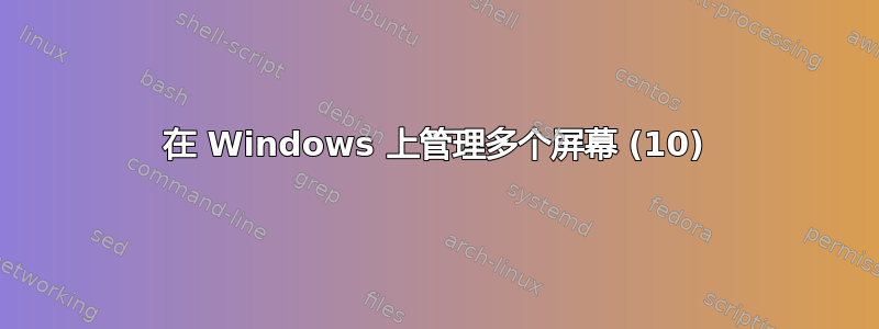 在 Windows 上管理多个屏幕 (10)