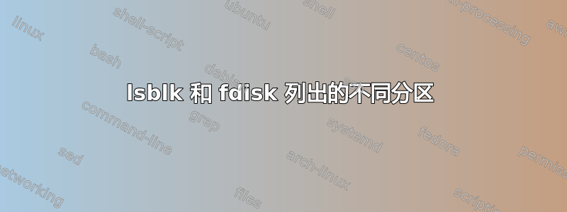 lsblk 和 fdisk 列出的不同分区