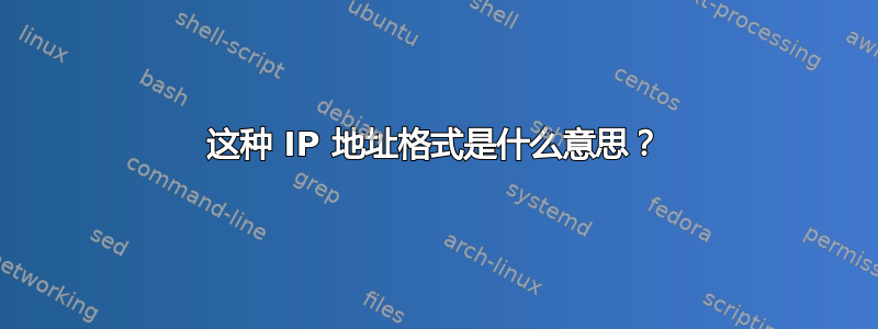 这种 IP 地址格式是什么意思？