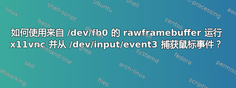 如何使用来自 /dev/fb0 的 rawframebuffer 运行 x11vnc 并从 /dev/input/event3 捕获鼠标事件？