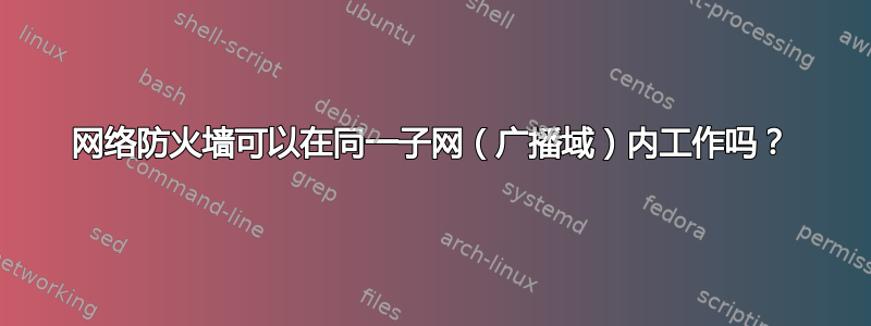 网络防火墙可以在同一子网（广播域）内工作吗？