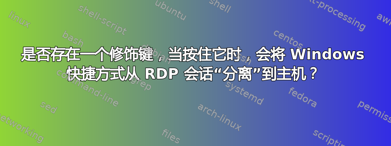 是否存在一个修饰键，当按住它时，会将 Windows 快捷方式从 RDP 会话“分离”到主机？