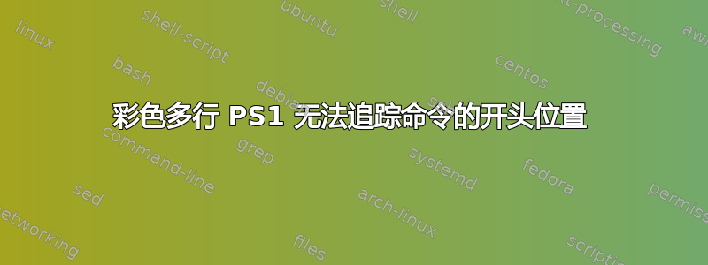 彩色多行 PS1 无法追踪命令的开头位置