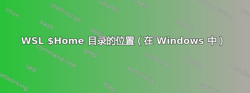 WSL $Home 目录的位置（在 Windows 中）