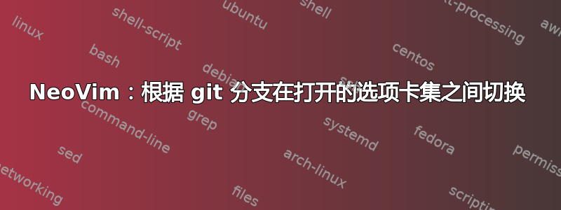 NeoVim：根据 git 分支在打开的选项卡集之间切换