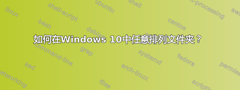 如何在Windows 10中任意排列文件夹？