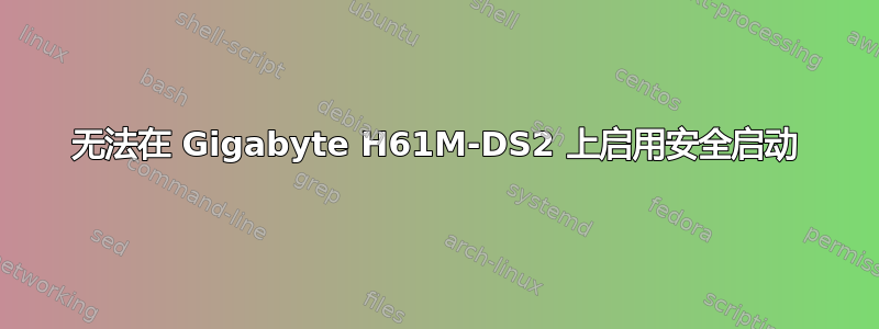 无法在 Gigabyte H61M-DS2 上启用安全启动