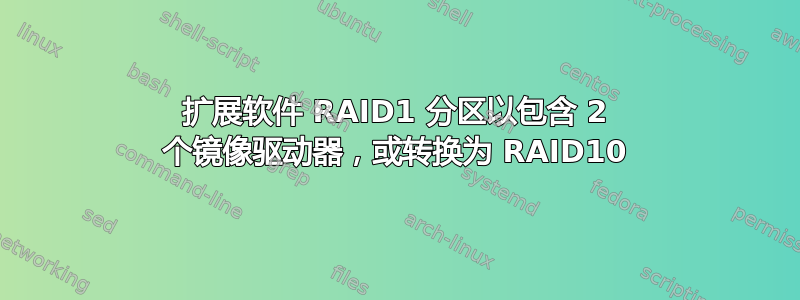 扩展软件 RAID1 分区以包含 2 个镜像驱动器，或转换为 RAID10