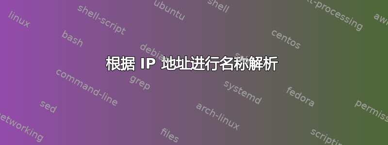 根据 IP 地址进行名称解析