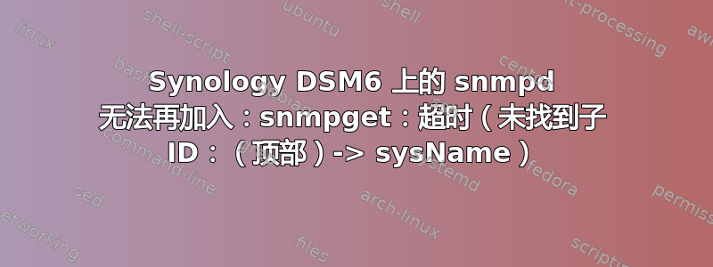 Synology DSM6 上的 snmpd 无法再加入：snmpget：超时（未找到子 ID：（顶部）-> sysName）