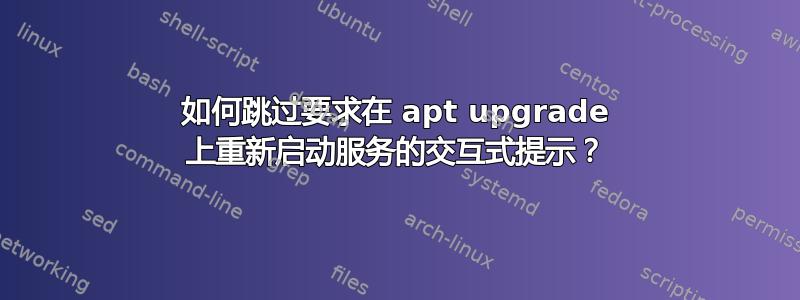 如何跳过要求在 apt upgrade 上重新启动服务的交互式提示？