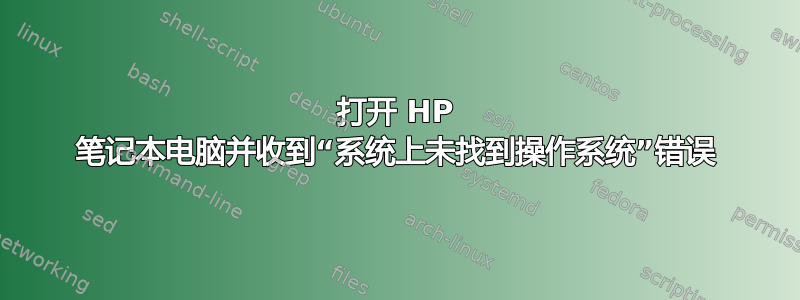 打开 HP 笔记本电脑并收到“系统上未找到操作系统”错误