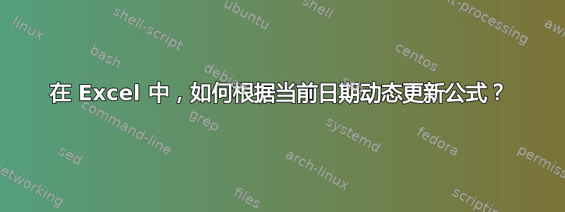 在 Excel 中，如何根据当前日期动态更新公式？