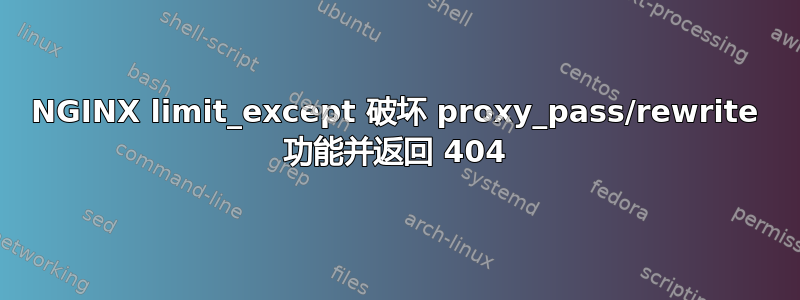 NGINX limit_except 破坏 proxy_pass/rewrite 功能并返回 404