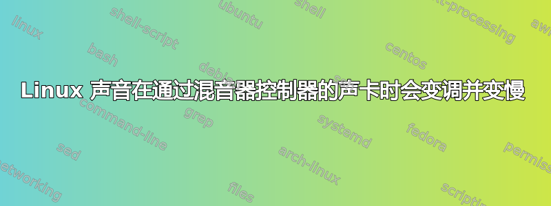 Linux 声音在通过混音器控制器的声卡时会变调并变慢